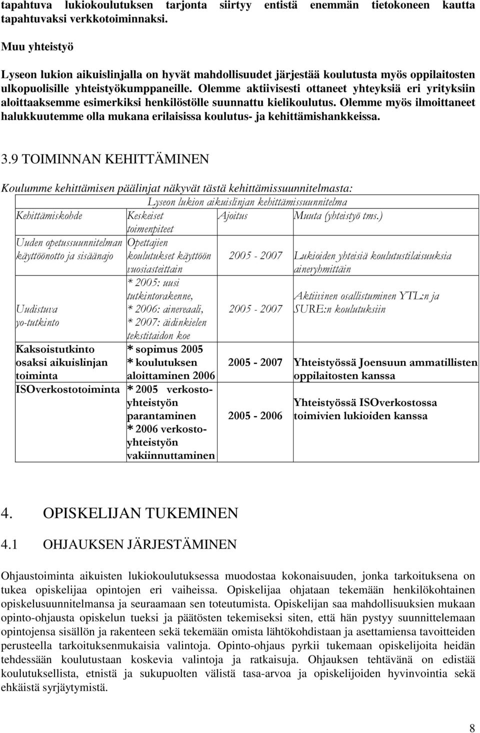 Olemme aktiivisesti ottaneet yhteyksiä eri yrityksiin aloittaaksemme esimerkiksi henkilöstölle suunnattu kielikoulutus.