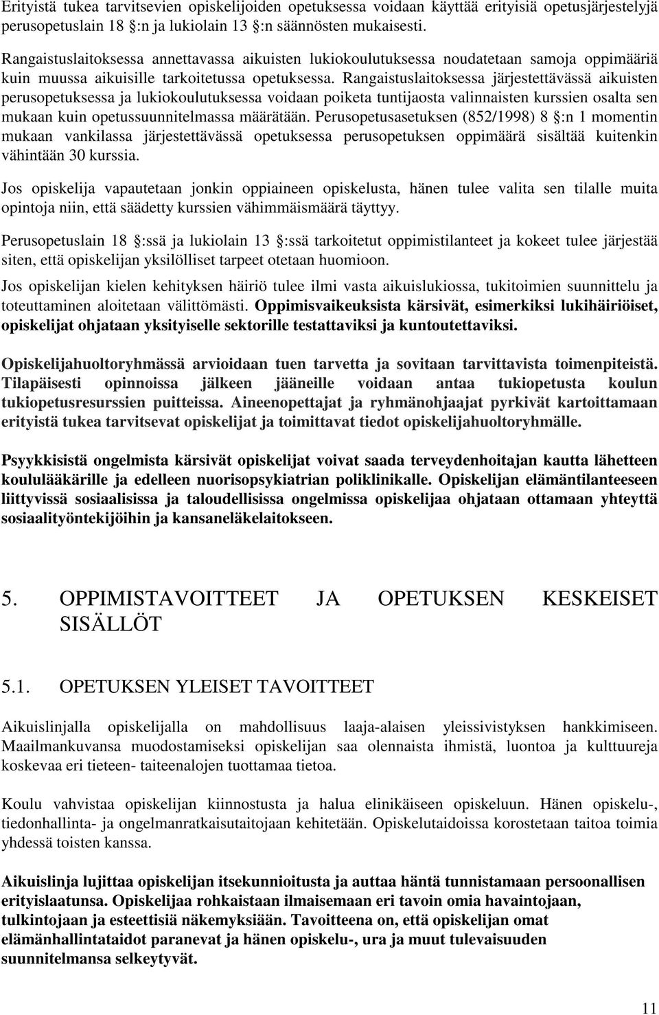 Rangaistuslaitoksessa järjestettävässä aikuisten perusopetuksessa ja lukiokoulutuksessa voidaan poiketa tuntijaosta valinnaisten kurssien osalta sen mukaan kuin opetussuunnitelmassa määrätään.