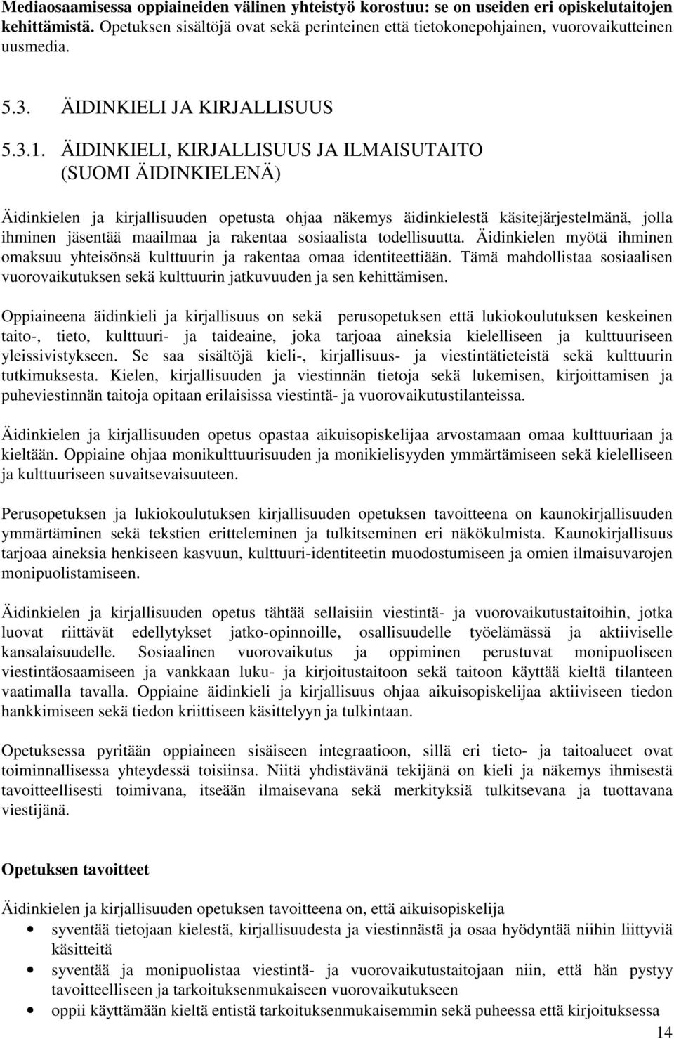 ÄIDINKIELI, KIRJALLISUUS JA ILMAISUTAITO (SUOMI ÄIDINKIELENÄ) Äidinkielen ja kirjallisuuden opetusta ohjaa näkemys äidinkielestä käsitejärjestelmänä, jolla ihminen jäsentää maailmaa ja rakentaa