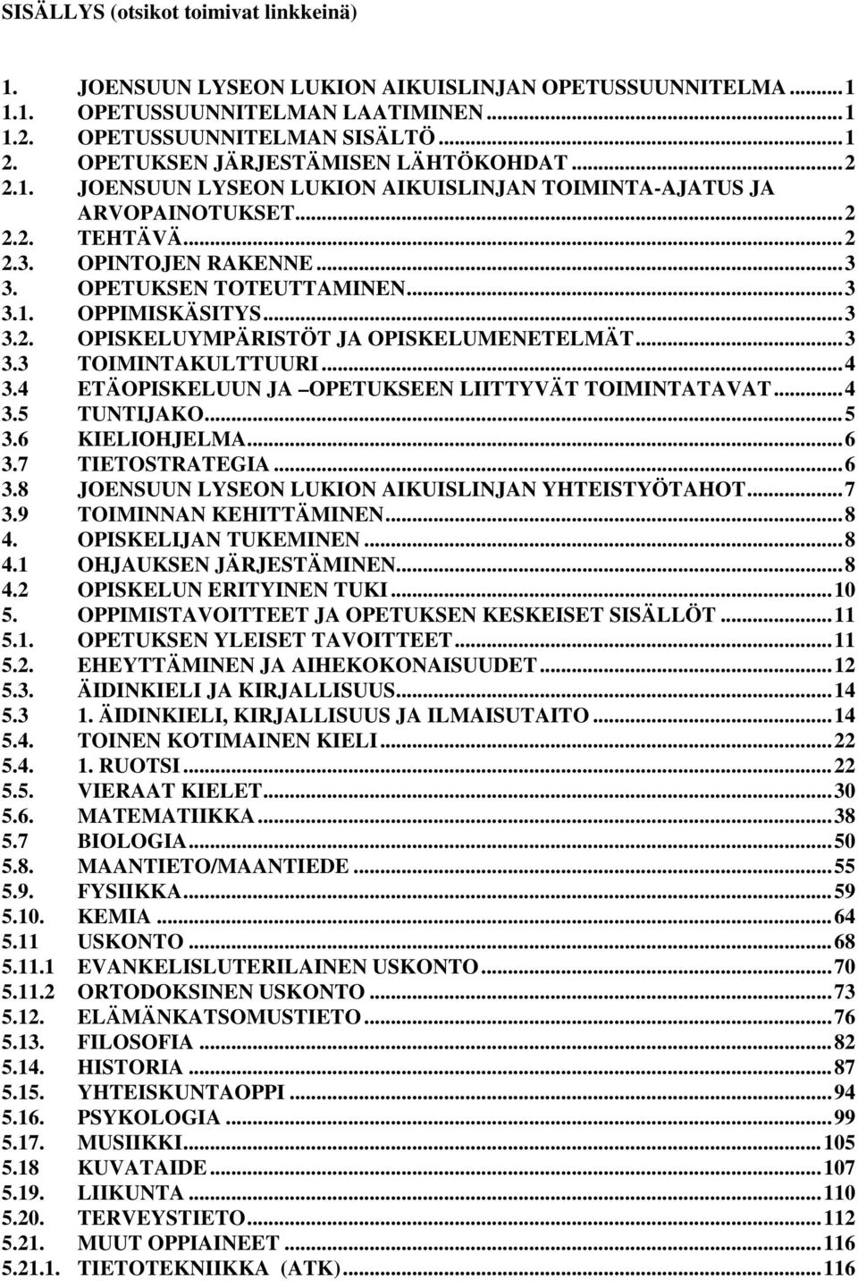 ..3 3.2. OPISKELUYMPÄRISTÖT JA OPISKELUMENETELMÄT...3 3.3 TOIMINTAKULTTUURI...4 3.4 ETÄOPISKELUUN JA OPETUKSEEN LIITTYVÄT TOIMINTATAVAT...4 3.5 TUNTIJAKO...5 3.6 KIELIOHJELMA...6 3.7 TIETOSTRATEGIA.