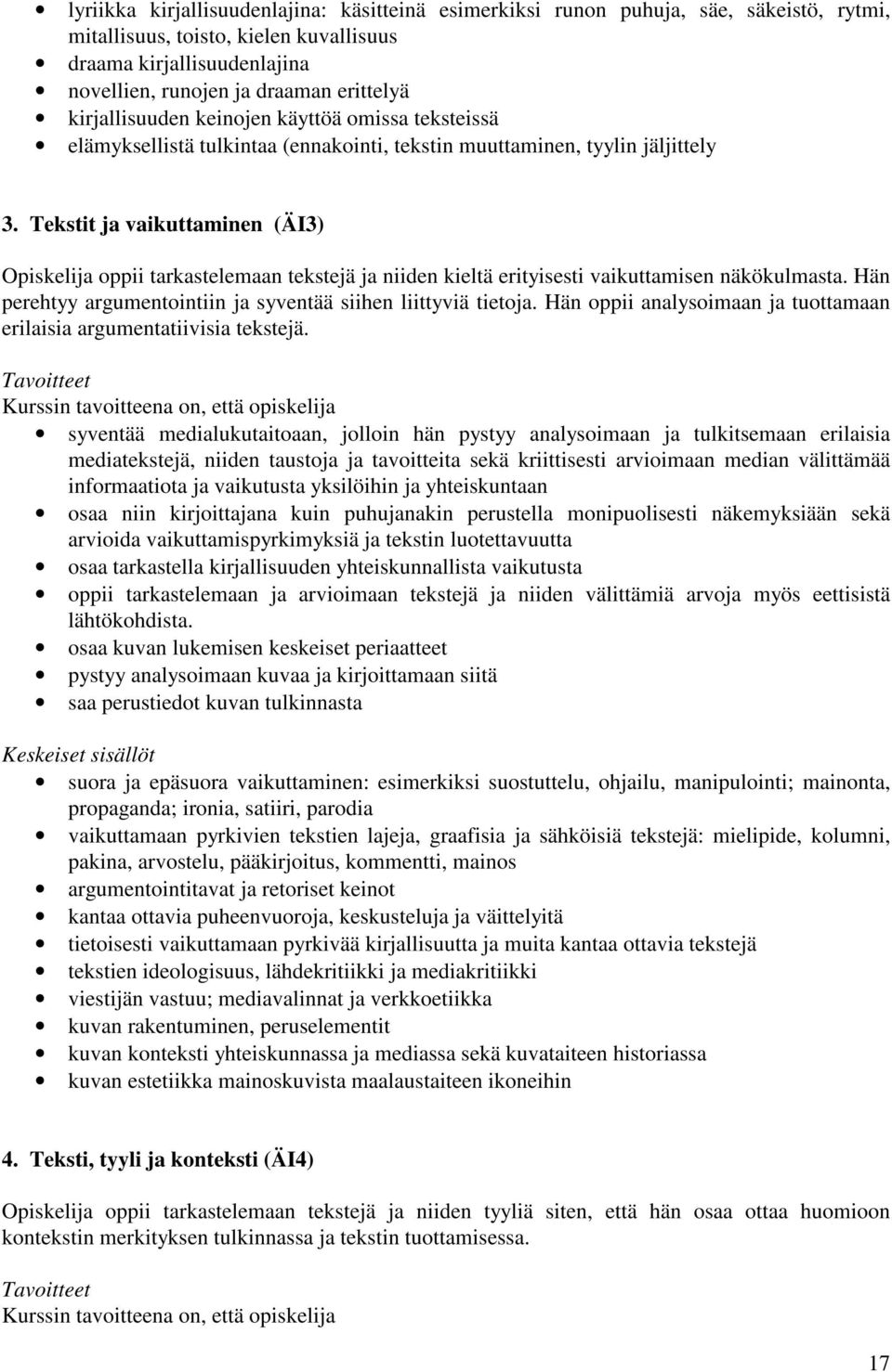 Tekstit ja vaikuttaminen (ÄI3) Opiskelija oppii tarkastelemaan tekstejä ja niiden kieltä erityisesti vaikuttamisen näkökulmasta. Hän perehtyy argumentointiin ja syventää siihen liittyviä tietoja.