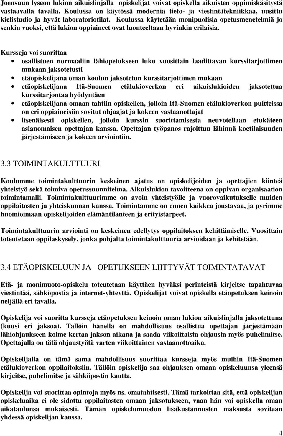 Koulussa käytetään monipuolisia opetusmenetelmiä jo senkin vuoksi, että lukion oppiaineet ovat luonteeltaan hyvinkin erilaisia.