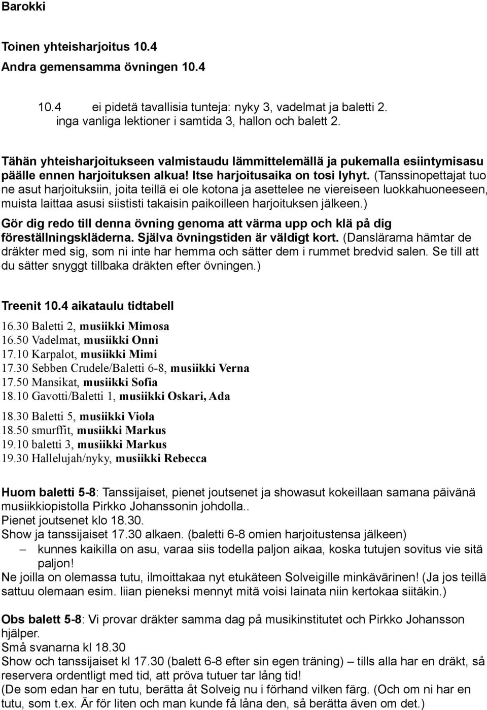 (Tanssinopettajat tuo ne asut harjoituksiin, joita teillä ei ole kotona ja asettelee ne viereiseen luokkahuoneeseen, muista laittaa asusi siististi takaisin paikoilleen harjoituksen jälkeen.