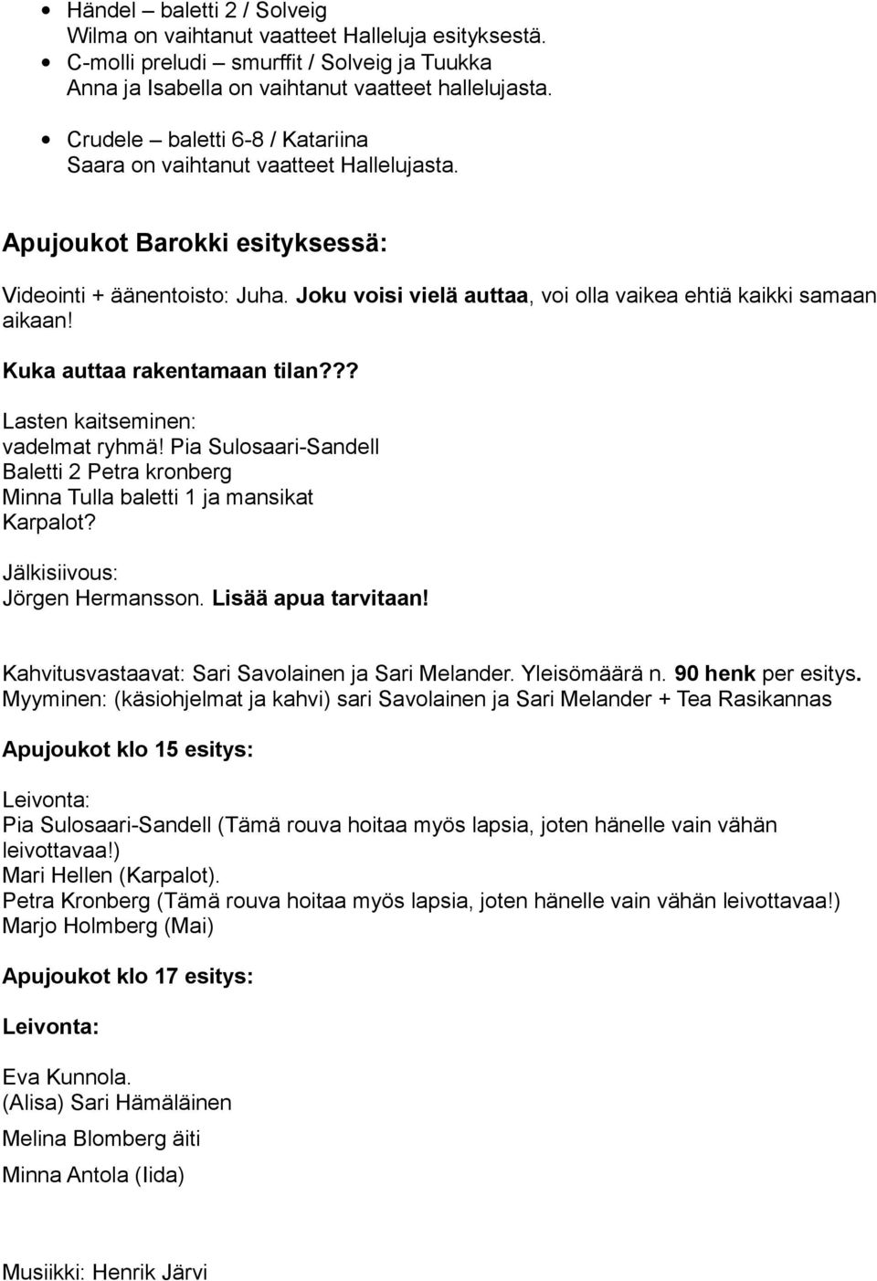 Joku voisi vielä auttaa, voi olla vaikea ehtiä kaikki samaan aikaan! Kuka auttaa rakentamaan tilan??? Lasten kaitseminen: vadelmat ryhmä!