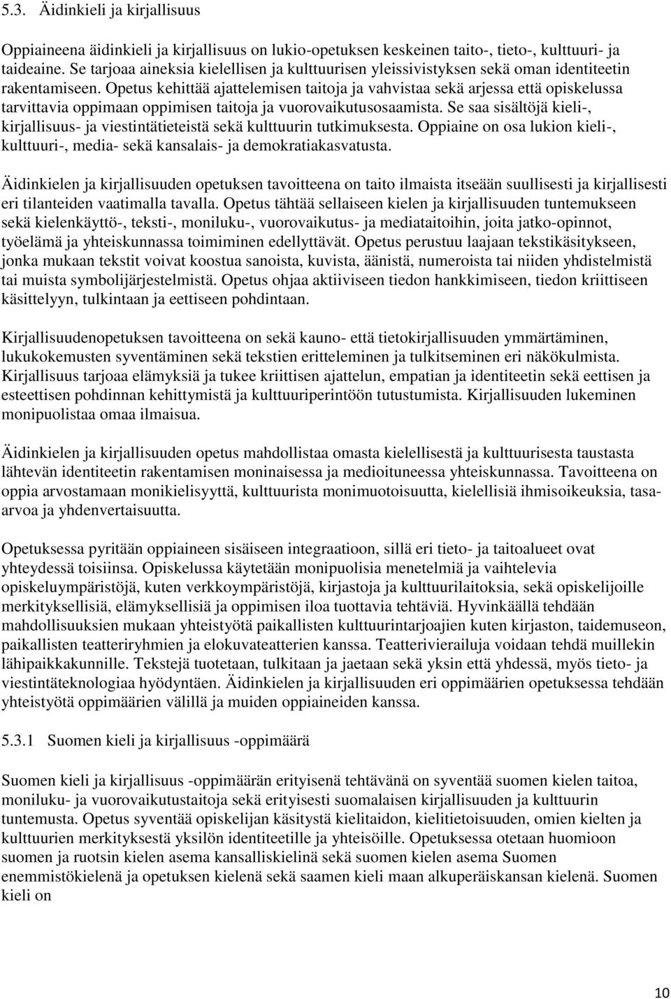 Opetus kehittää ajattelemisen taitoja ja vahvistaa sekä arjessa että opiskelussa tarvittavia oppimaan oppimisen taitoja ja vuorovaikutusosaamista.