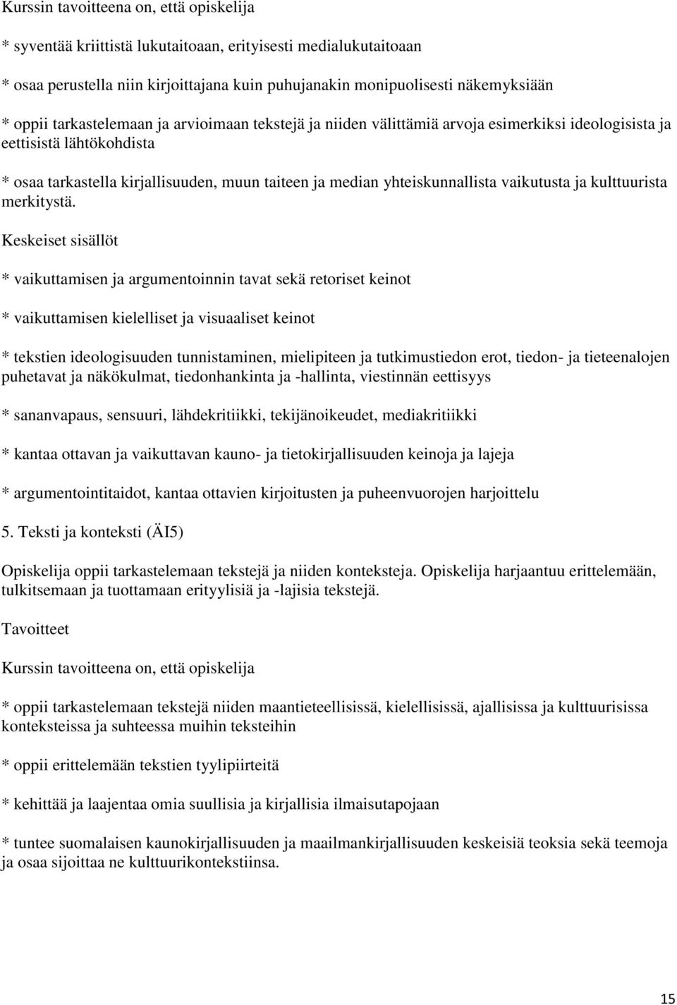 * vaikuttamisen ja argumentoinnin tavat sekä retoriset keinot * vaikuttamisen kielelliset ja visuaaliset keinot * tekstien ideologisuuden tunnistaminen, mielipiteen ja tutkimustiedon erot, tiedon- ja