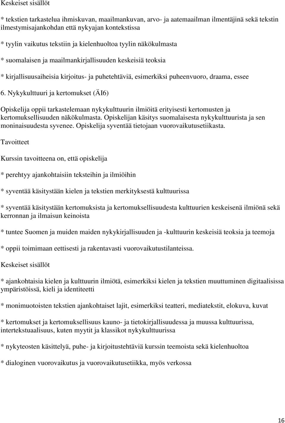 Nykykulttuuri ja kertomukset (ÄI6) Opiskelija oppii tarkastelemaan nykykulttuurin ilmiöitä erityisesti kertomusten ja kertomuksellisuuden näkökulmasta.