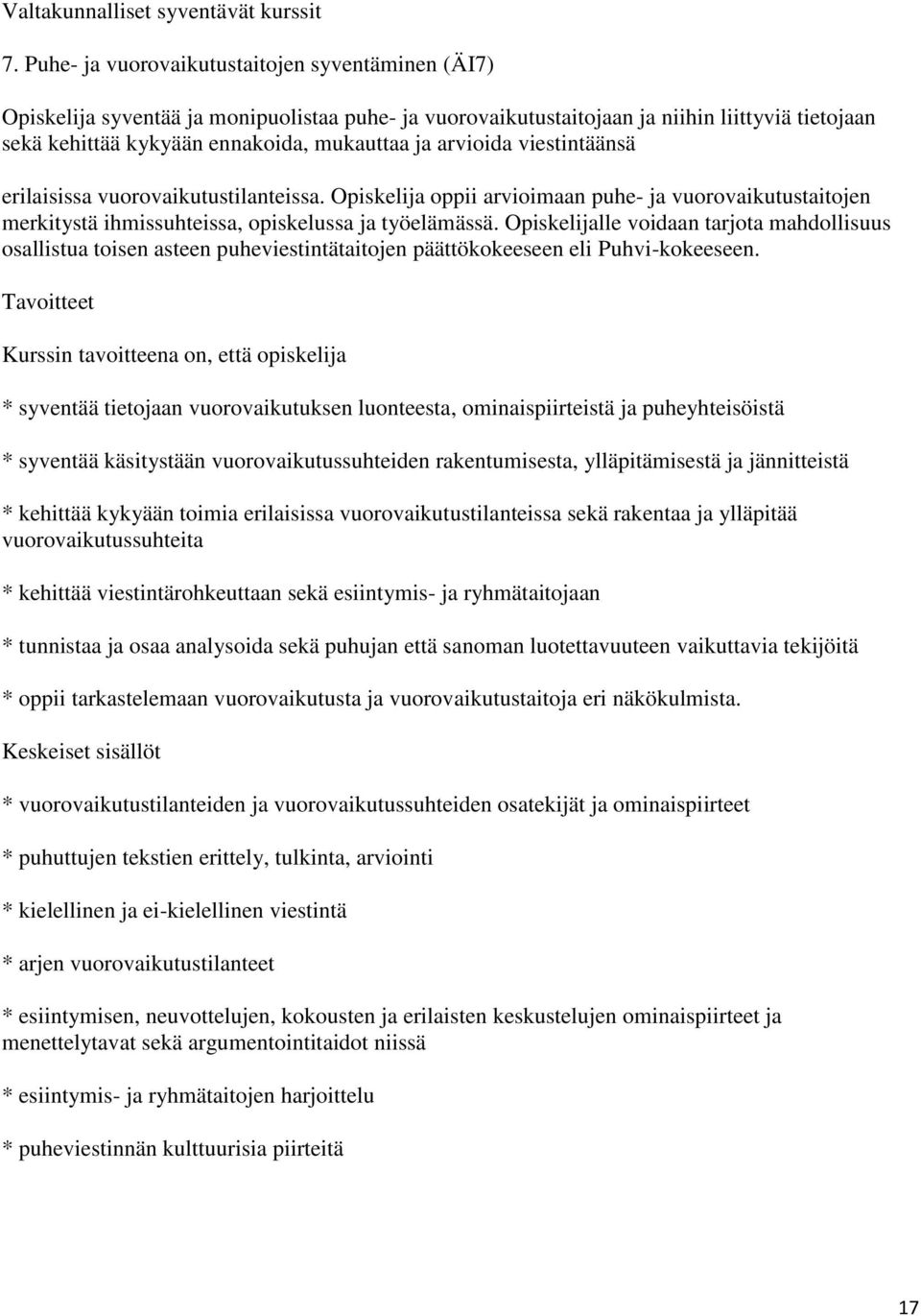 arvioida viestintäänsä erilaisissa vuorovaikutustilanteissa. Opiskelija oppii arvioimaan puhe- ja vuorovaikutustaitojen merkitystä ihmissuhteissa, opiskelussa ja työelämässä.