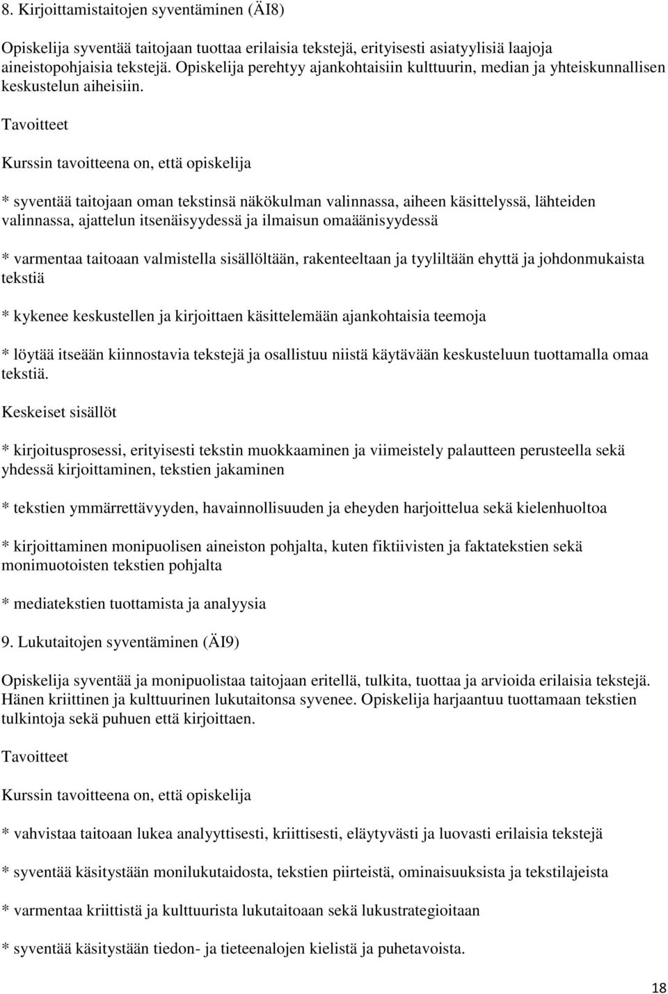 * syventää taitojaan oman tekstinsä näkökulman valinnassa, aiheen käsittelyssä, lähteiden valinnassa, ajattelun itsenäisyydessä ja ilmaisun omaäänisyydessä * varmentaa taitoaan valmistella