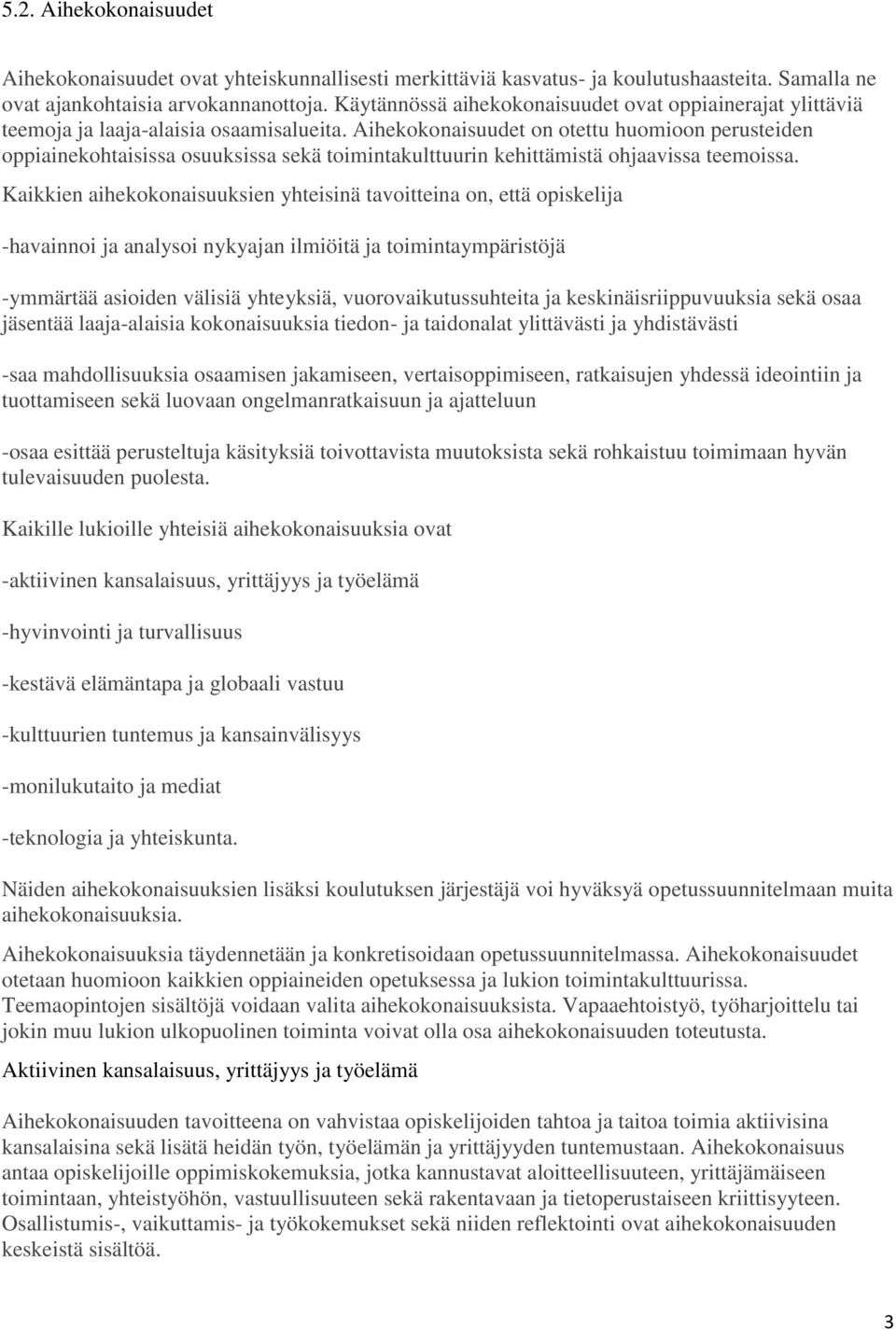 Aihekokonaisuudet on otettu huomioon perusteiden oppiainekohtaisissa osuuksissa sekä toimintakulttuurin kehittämistä ohjaavissa teemoissa.