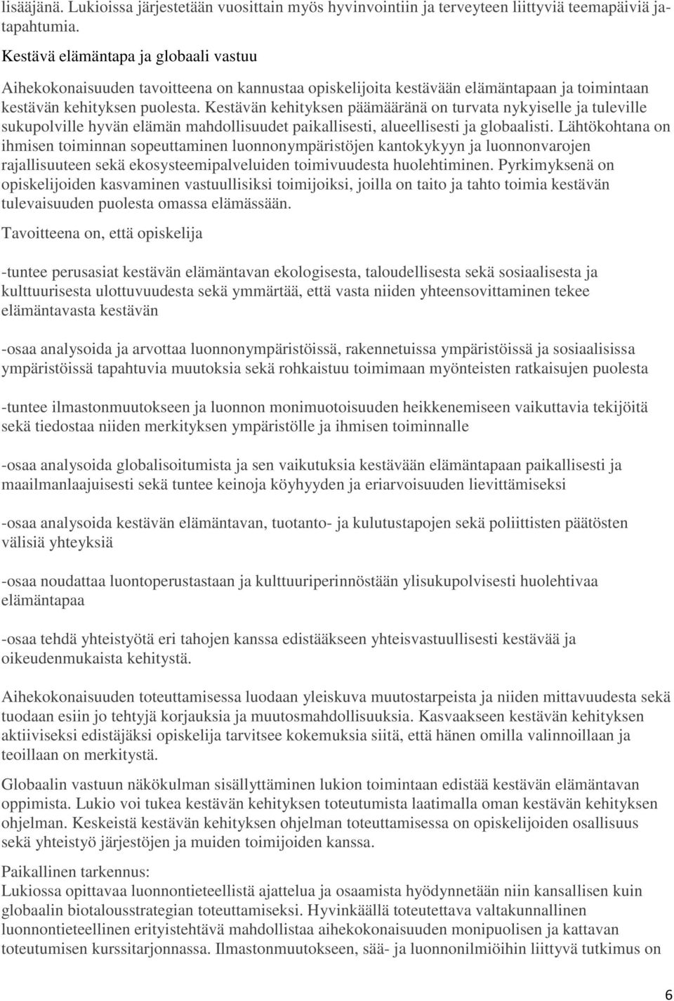 Kestävän kehityksen päämääränä on turvata nykyiselle ja tuleville sukupolville hyvän elämän mahdollisuudet paikallisesti, alueellisesti ja globaalisti.