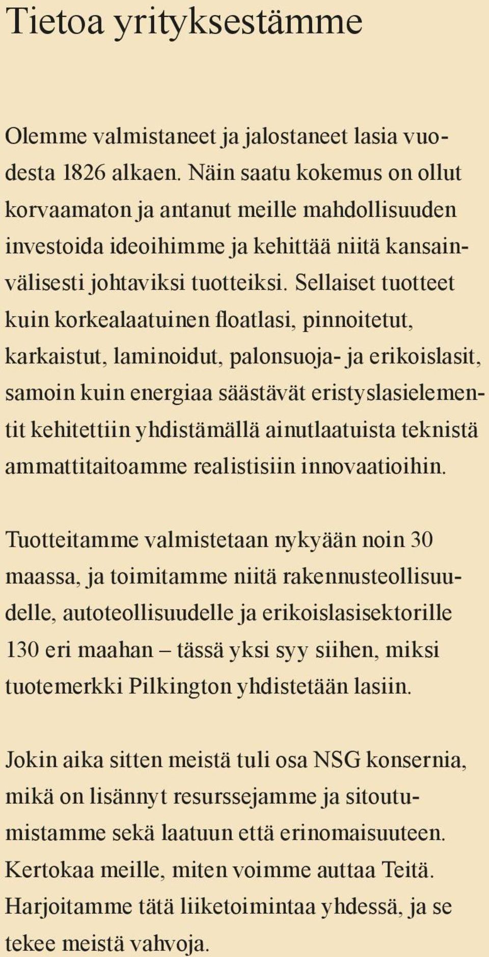 Sellaiset tuotteet kuin korkealaatuinen floatlasi, pinnoitetut, karkaistut, laminoidut, palonsuoja- ja erikoislasit, samoin kuin energiaa säästävät eristyslasielementit kehitettiin yhdistämällä