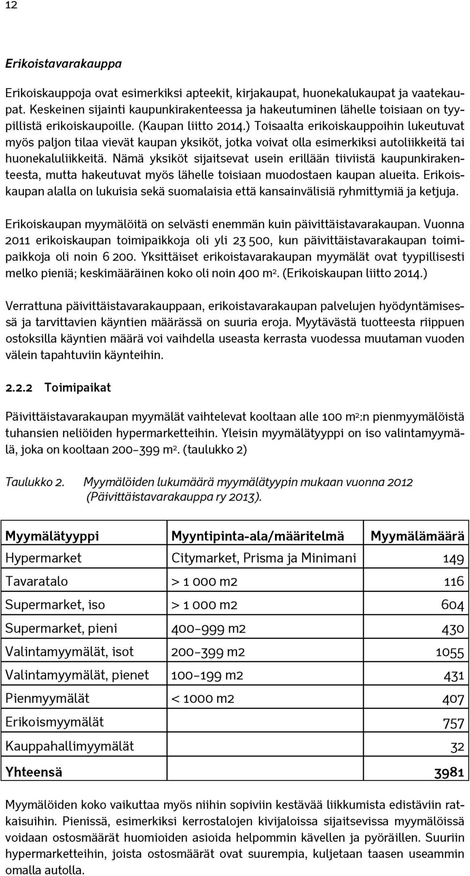 ) Toisaalta erikoiskauppoihin lukeutuvat myös paljon tilaa vievät kaupan yksiköt, jotka voivat olla esimerkiksi autoliikkeitä tai huonekaluliikkeitä.