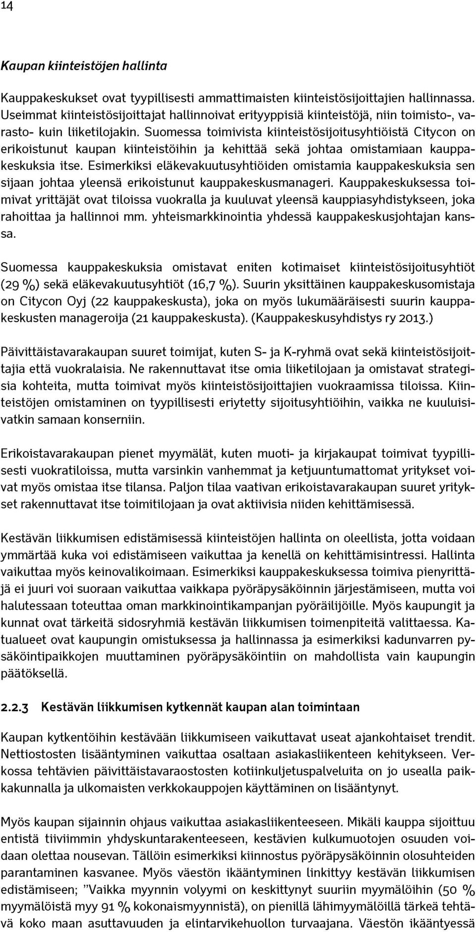 Suomessa toimivista kiinteistösijoitusyhtiöistä Citycon on erikoistunut kaupan kiinteistöihin ja kehittää sekä johtaa omistamiaan kauppakeskuksia itse.