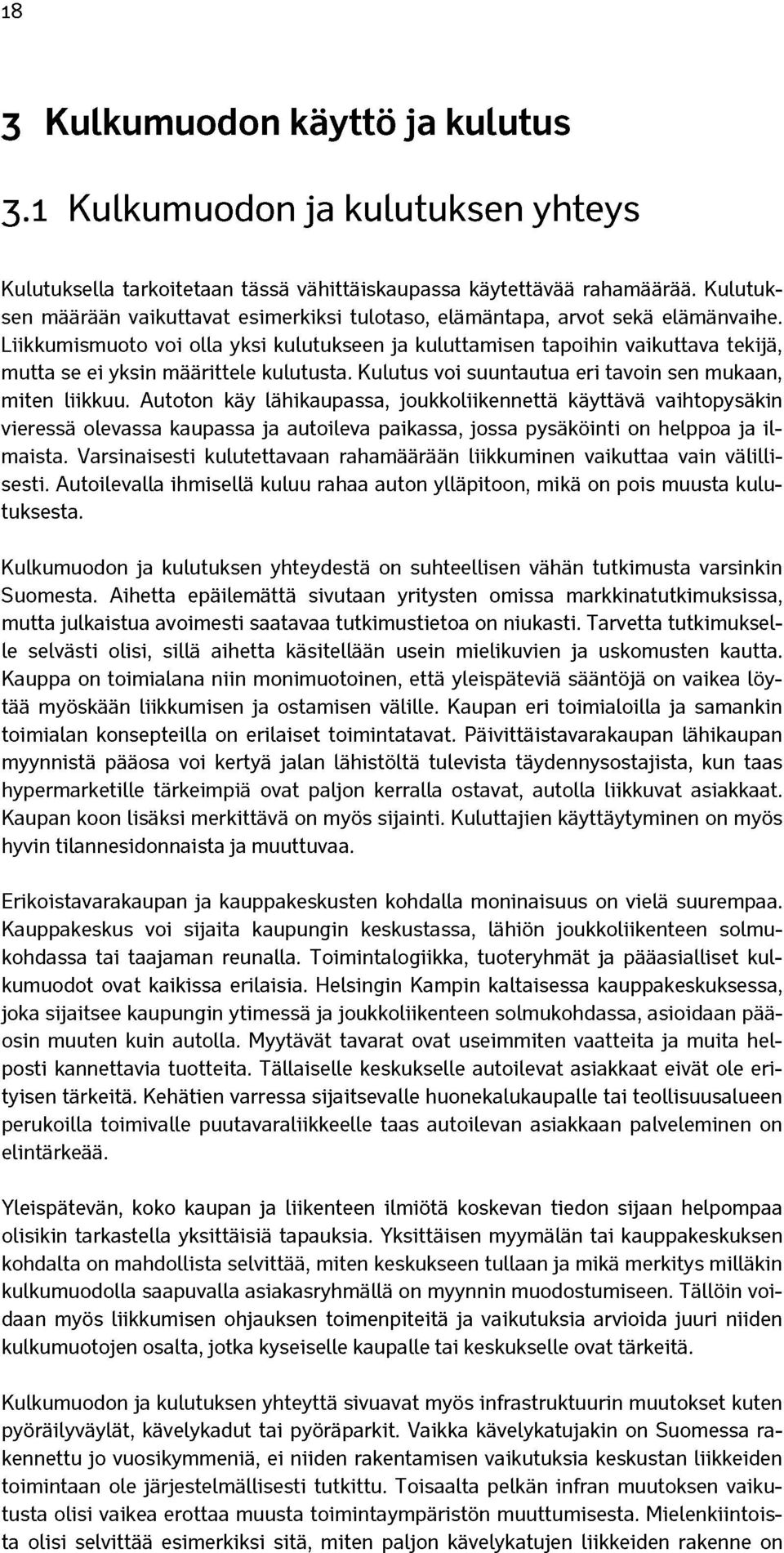 Liikkumismuoto voi olla yksi kulutukseen ja kuluttamisen tapoihin vaikuttava tekijä, mutta se ei yksin määrittele kulutusta. Kulutus voi suuntautua eri tavoin sen mukaan, miten liikkuu.