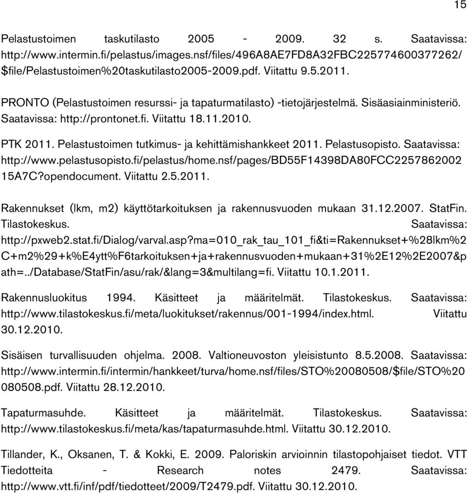 Pelastustoimen tutkimus- ja kehittämishankkeet 2011. Pelastusopisto. Saatavissa: http://www.pelastusopisto.fi/pelastus/home.nsf/pages/bd55f14398da80fcc2257862002 15A7C?opendocument. Viitattu 2.5.2011. Rakennukset (lkm, m2) käyttötarkoituksen ja rakennusvuoden mukaan 31.