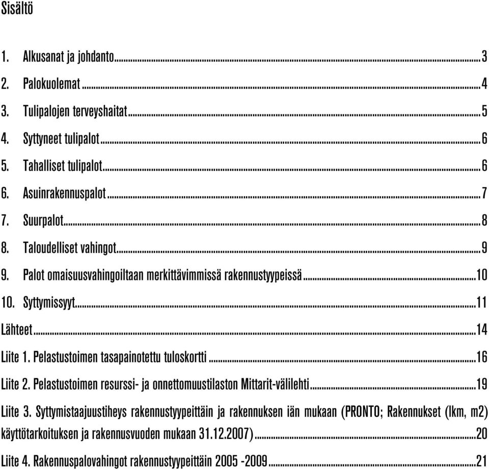 Pelastustoimen tasapainotettu tuloskortti... 16 Liite 2. Pelastustoimen resurssi- ja onnettomuustilaston Mittarit-välilehti... 19 Liite 3.