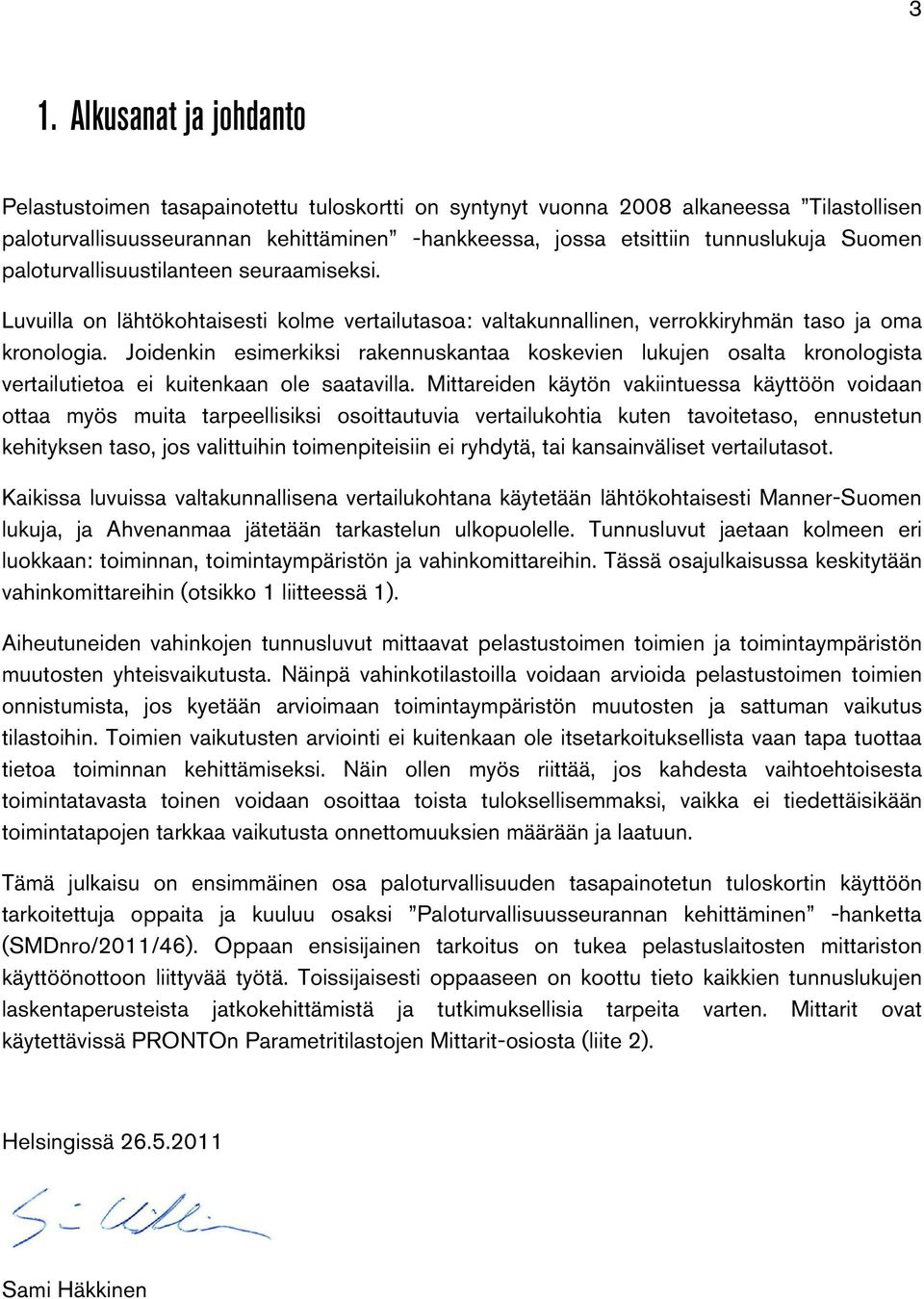 Joidenkin esimerkiksi rakennuskantaa koskevien lukujen osalta kronologista vertailutietoa ei kuitenkaan ole saatavilla.