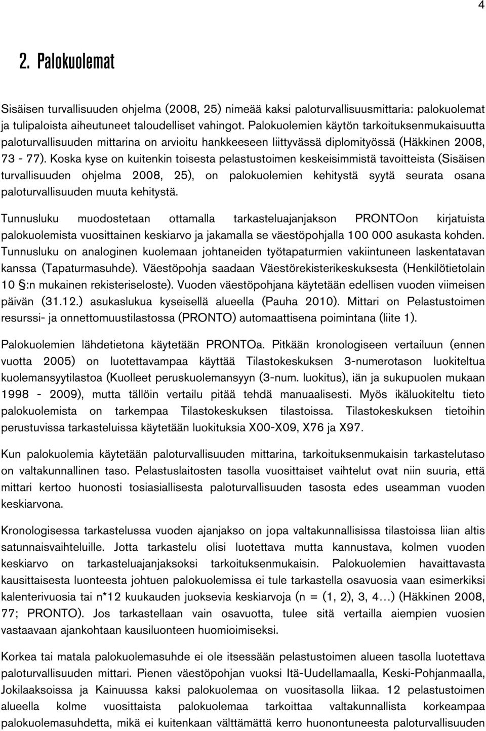 Koska kyse on kuitenkin toisesta pelastustoimen keskeisimmistä tavoitteista (Sisäisen turvallisuuden ohjelma 2008, 25), on palokuolemien kehitystä syytä seurata osana paloturvallisuuden muuta