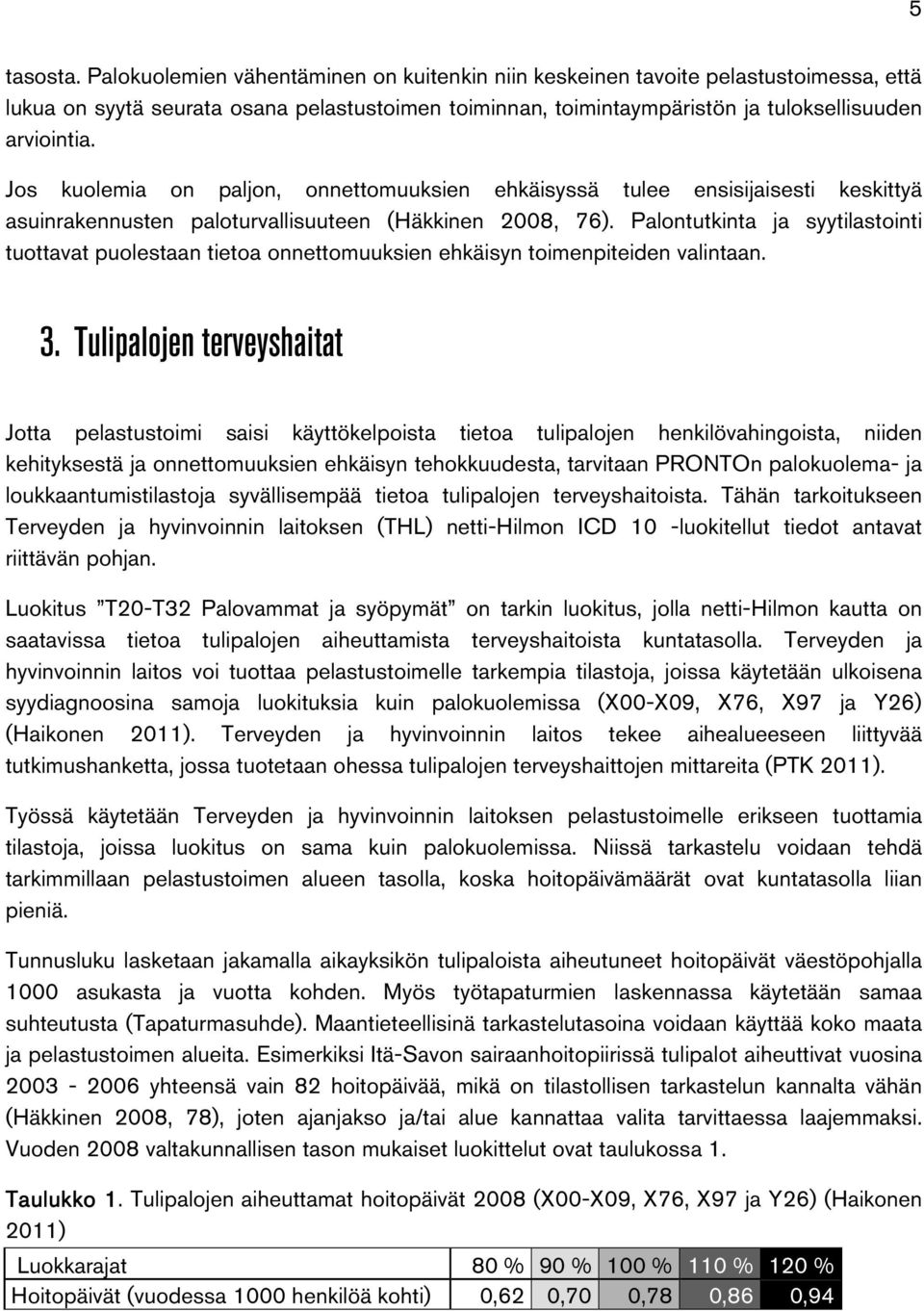 Jos kuolemia on paljon, onnettomuuksien ehkäisyssä tulee ensisijaisesti keskittyä asuinrakennusten paloturvallisuuteen (Häkkinen 2008, 76).