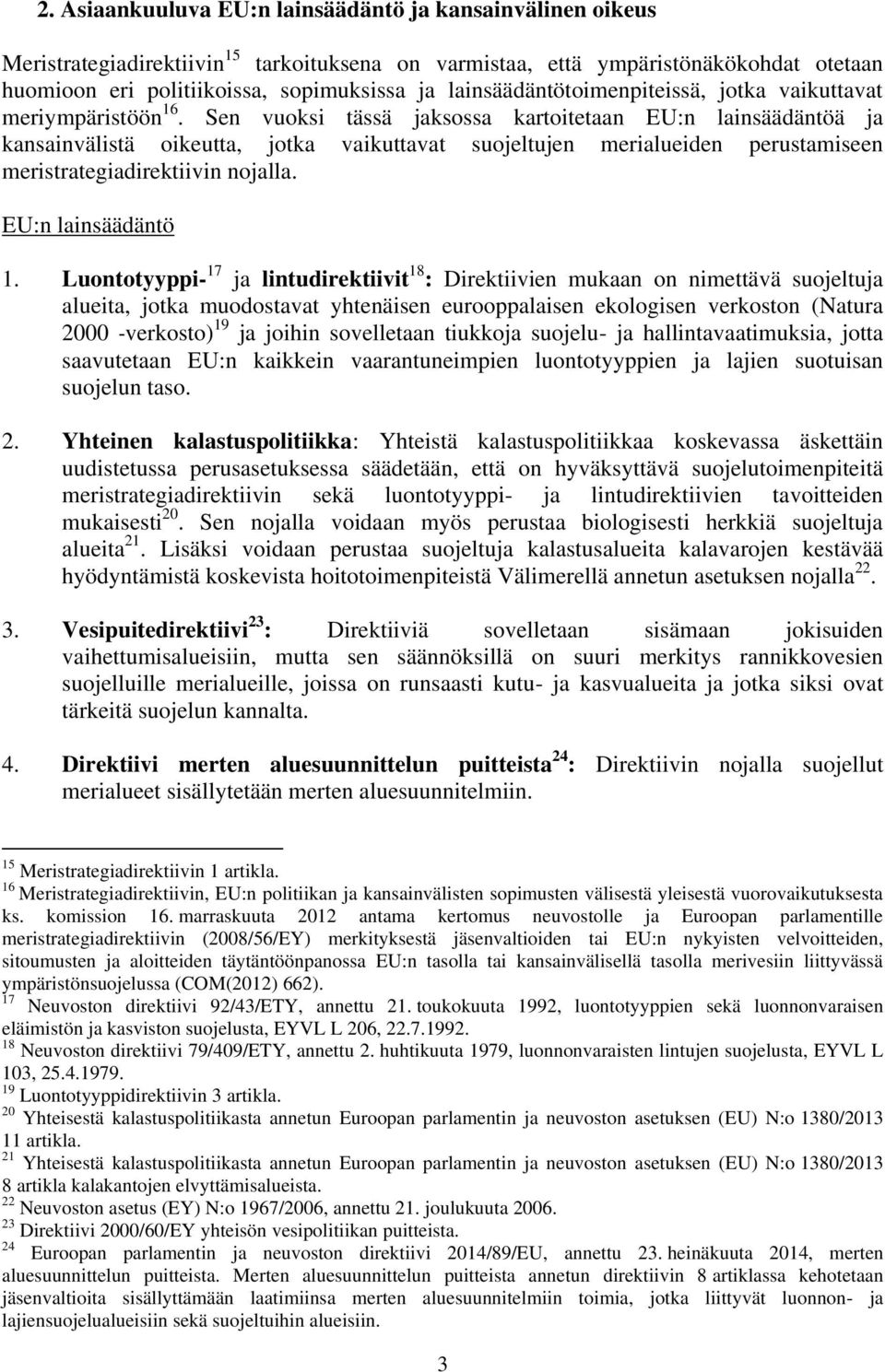 Sen vuoksi tässä jaksossa kartoitetaan EU:n lainsäädäntöä ja kansainvälistä oikeutta, jotka vaikuttavat suojeltujen perustamiseen meristrategiadirektiivin nojalla. EU:n lainsäädäntö 1.