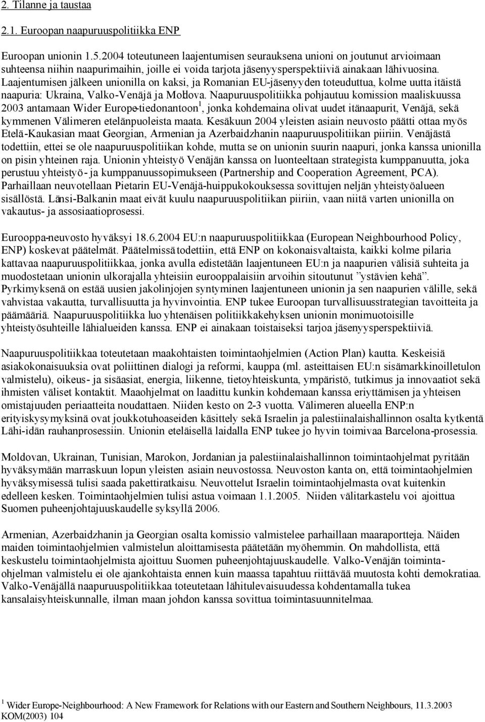 Laajentumisen jälkeen unionilla on kaksi, ja Romanian EU-jäsenyyden toteuduttua, kolme uutta itäistä naapuria: Ukraina, Valko-Venäjä ja Moldova.