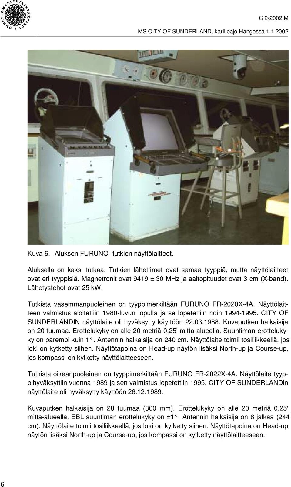 Näyttölaitteen valmistus aloitettiin 1980-luvun lopulla ja se lopetettiin noin 1994-1995. CITY OF SUNDERLANDIN näyttölaite oli hyväksytty käyttöön 22.03.1988. Kuvaputken halkaisija on 20 tuumaa.