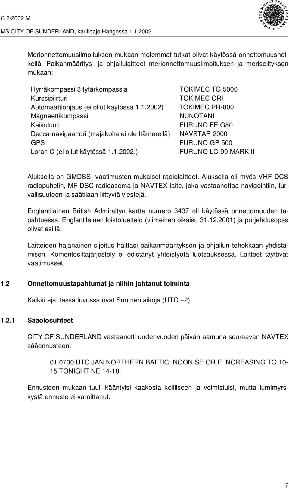 1.2002) TOKIMEC PR-800 Magneettikompassi NUNOTANI Kaikuluoti FURUNO FE G80 Decca-navigaattori (majakoita ei ole Itämerellä) NAVSTAR 2000 GPS FURUNO GP 500 Loran C (ei ollut käytössä 1.1.2002.) FURUNO LC-90 MARK II Aluksella on GMDSS -vaatimusten mukaiset radiolaitteet.