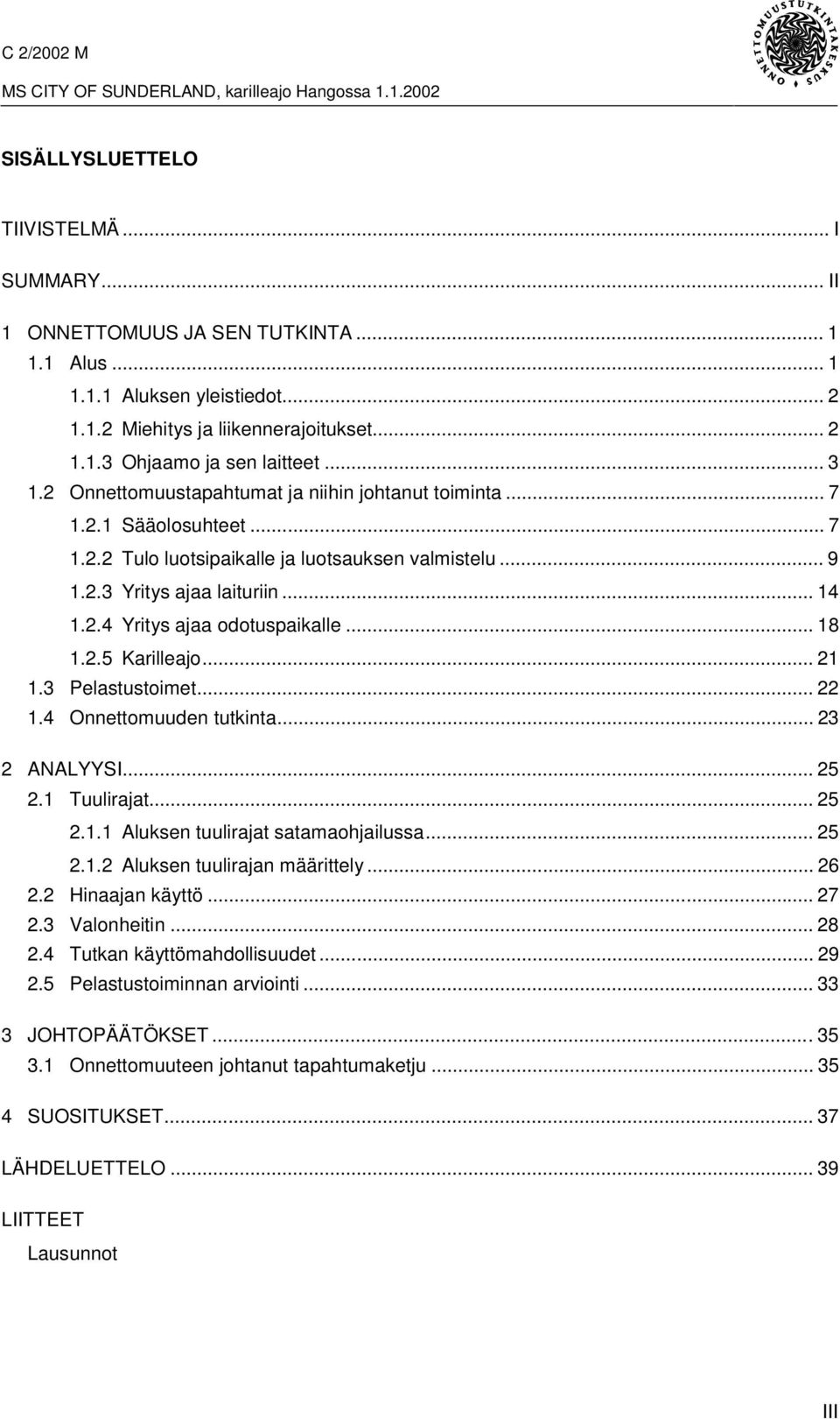 .. 18 1.2.5 Karilleajo... 21 1.3 Pelastustoimet... 22 1.4 Onnettomuuden tutkinta... 23 2 ANALYYSI... 25 2.1 Tuulirajat... 25 2.1.1 Aluksen tuulirajat satamaohjailussa... 25 2.1.2 Aluksen tuulirajan määrittely.