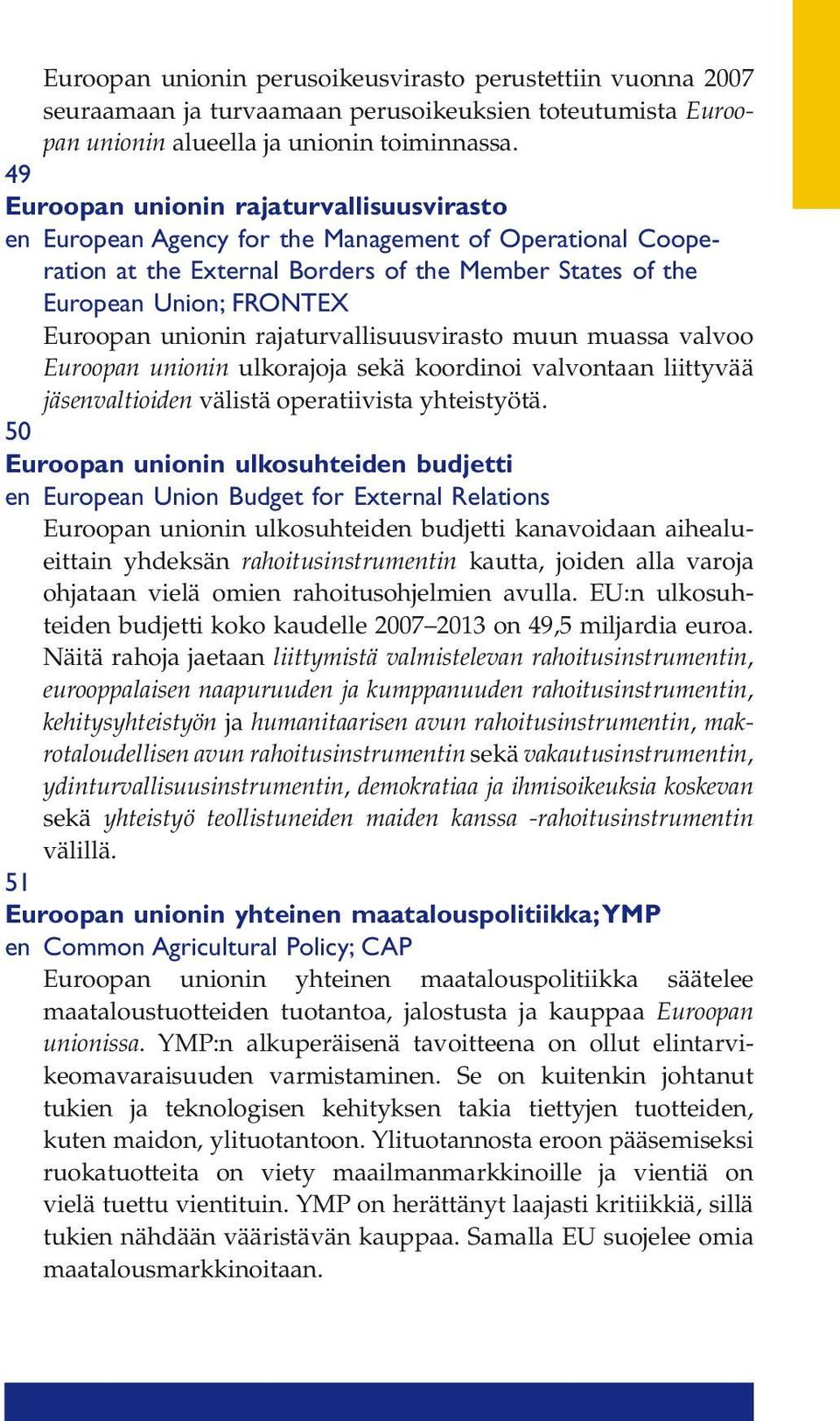 unionin rajaturvallisuusvirasto muun muassa valvoo Euroopan unionin ulkorajoja sekä koordinoi valvontaan liittyvää jäsenvaltioiden välistä operatiivista yhteistyötä.