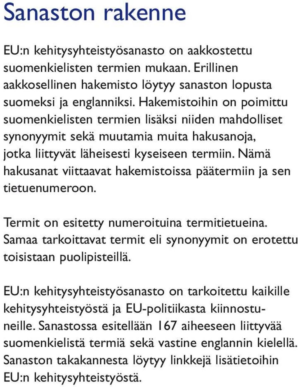 Nämä hakusanat viittaavat hakemistoissa päätermiin ja sen tietuenumeroon. Termit on esitetty numeroituina termitietueina.