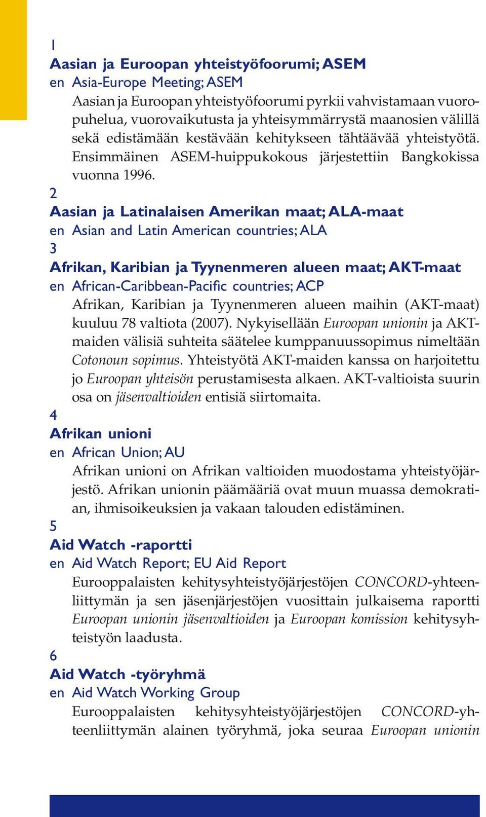 2 Aasian ja Latinalaisen Amerikan maat; ALA-maat en Asian and Latin American countries; ALA 3 Afrikan, Karibian ja Tyynenmeren alueen maat; AKT-maat en African-Caribbean-Pacific countries; ACP