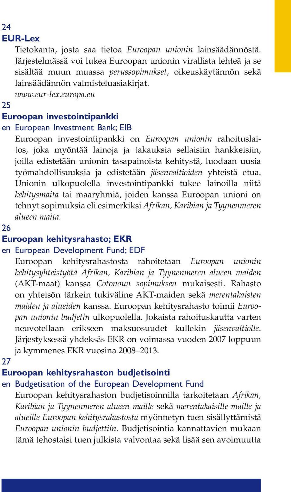 eu 25 Euroopan investointipankki en European Investment Bank; EIB Euroopan investointipankki on Euroopan unionin rahoituslaitos, joka myöntää lainoja ja takauksia sellaisiin hankkeisiin, joilla