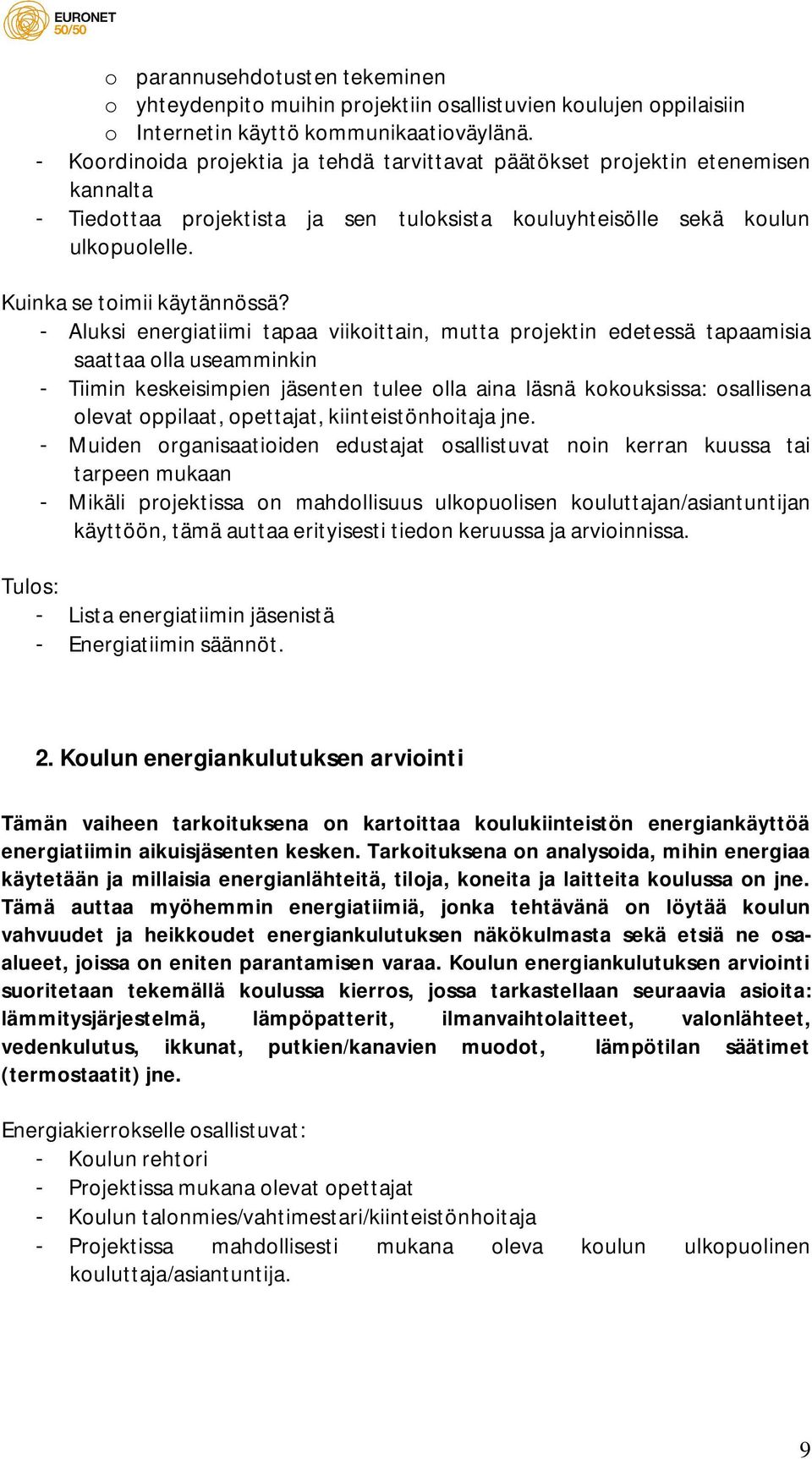 - Aluksi energiatiimi tapaa viikoittain, mutta projektin edetessä tapaamisia saattaa olla useamminkin - Tiimin keskeisimpien jäsenten tulee olla aina läsnä kokouksissa: osallisena olevat oppilaat,