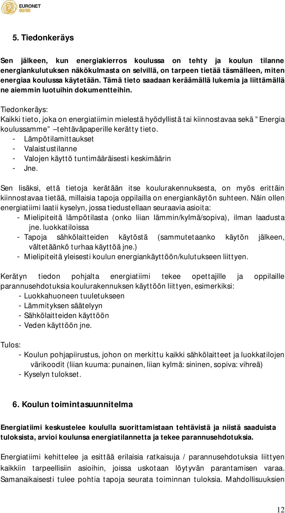 Tiedonkeräys: Kaikki tieto, joka on energiatiimin mielestä hyödyllistä tai kiinnostavaa sekä Energia koulussamme tehtäväpaperille kerätty tieto.