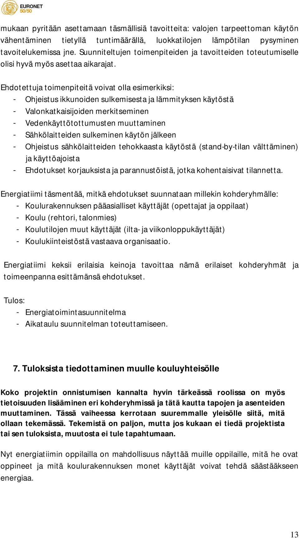 Ehdotettuja toimenpiteitä voivat olla esimerkiksi: - Ohjeistus ikkunoiden sulkemisesta ja lämmityksen käytöstä - Valonkatkaisijoiden merkitseminen - Vedenkäyttötottumusten muuttaminen -