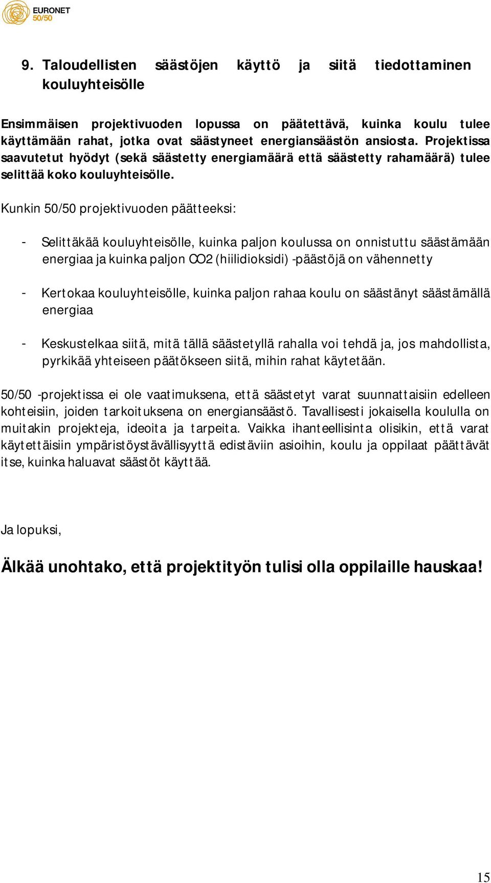 Kunkin 50/50 projektivuoden päätteeksi: - Selittäkää kouluyhteisölle, kuinka paljon koulussa on onnistuttu säästämään energiaa ja kuinka paljon CO2 (hiilidioksidi) -päästöjä on vähennetty - Kertokaa