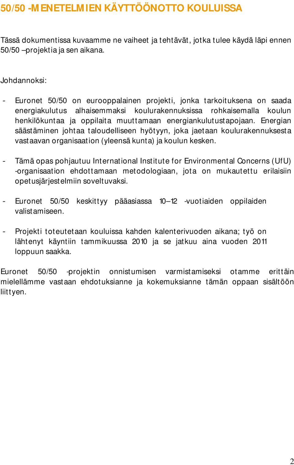 energiankulutustapojaan. Energian säästäminen johtaa taloudelliseen hyötyyn, joka jaetaan koulurakennuksesta vastaavan organisaation (yleensä kunta) ja koulun kesken.