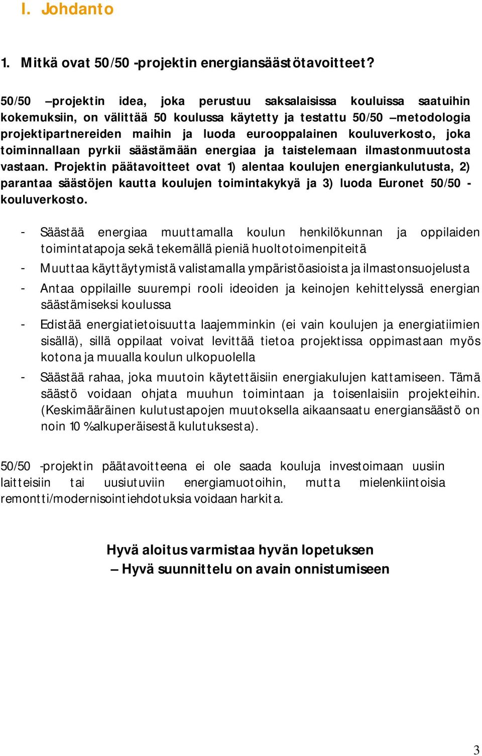 kouluverkosto, joka toiminnallaan pyrkii säästämään energiaa ja taistelemaan ilmastonmuutosta vastaan.