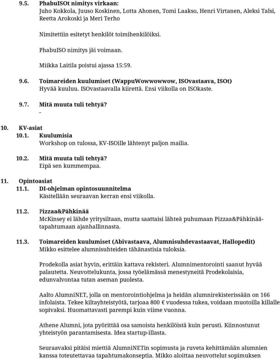 Mitä muuta tuli tehtyä? - 10. KV-asiat 10.1. Kuulumisia Workshop on tulossa, KV-ISOille lähtenyt paljon mailia. 10.2. Mitä muuta tuli tehtyä? Eipä sen kummempaa. 11. Opintoasiat 11.1. DI-ohjelman opintosuunnitelma Käsitellään seuraavan kerran ensi viikolla.