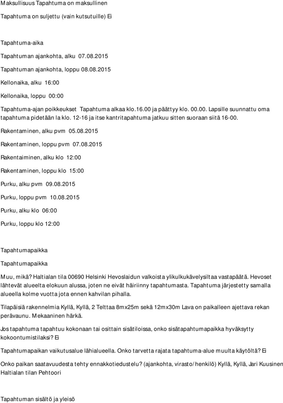 12-16 ja itse kantritapahtuma jatkuu sitten suoraan siitä 16-00. Rakentaminen, alku pvm 05.08.2015 Rakentaminen, loppu pvm 07.08.2015 Rakentaiminen, alku klo 12:00 Rakentaminen, loppu klo 15:00 Purku, alku pvm 09.