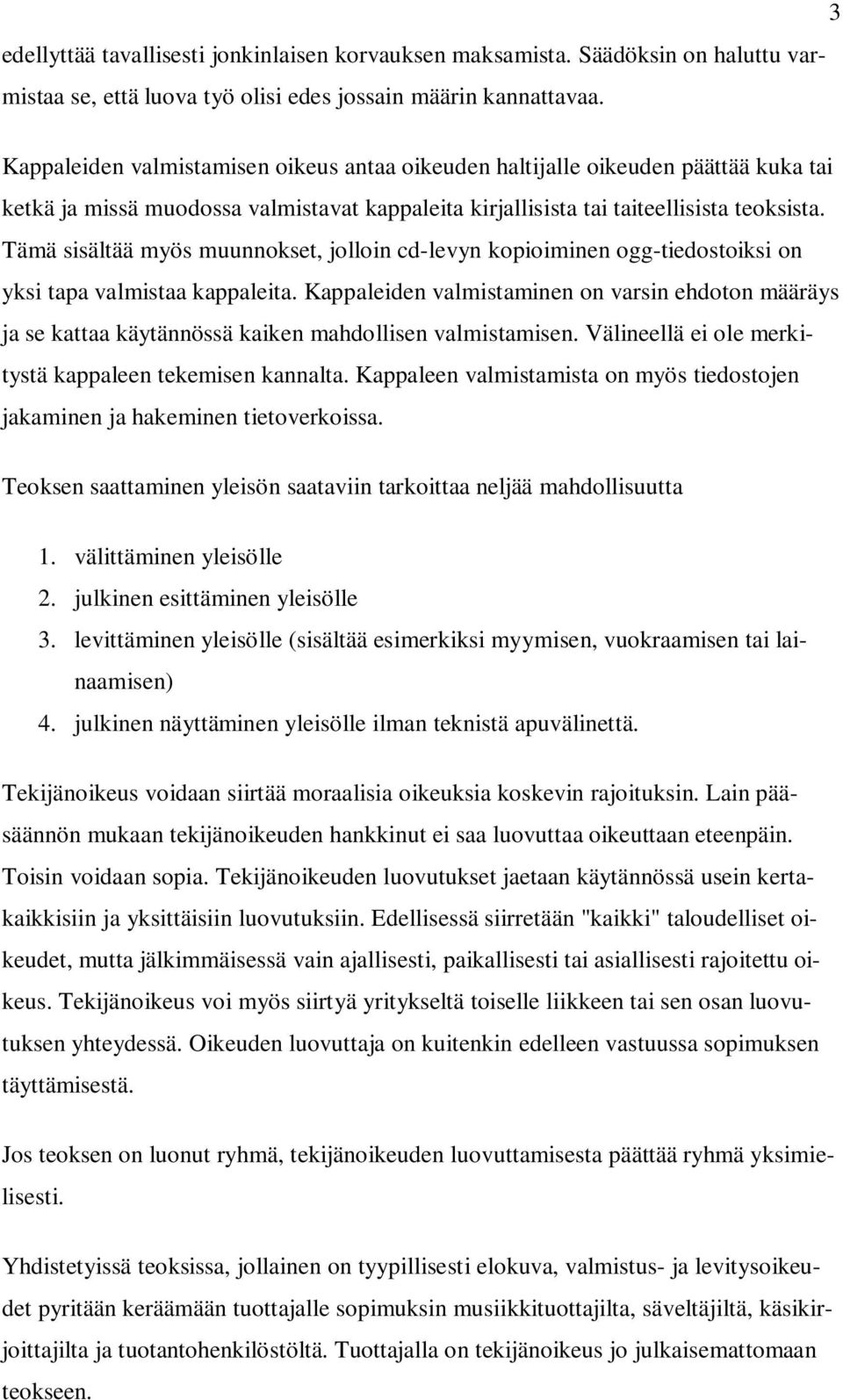 Tämä sisältää myös muunnokset, jolloin cd-levyn kopioiminen ogg-tiedostoiksi on yksi tapa valmistaa kappaleita.