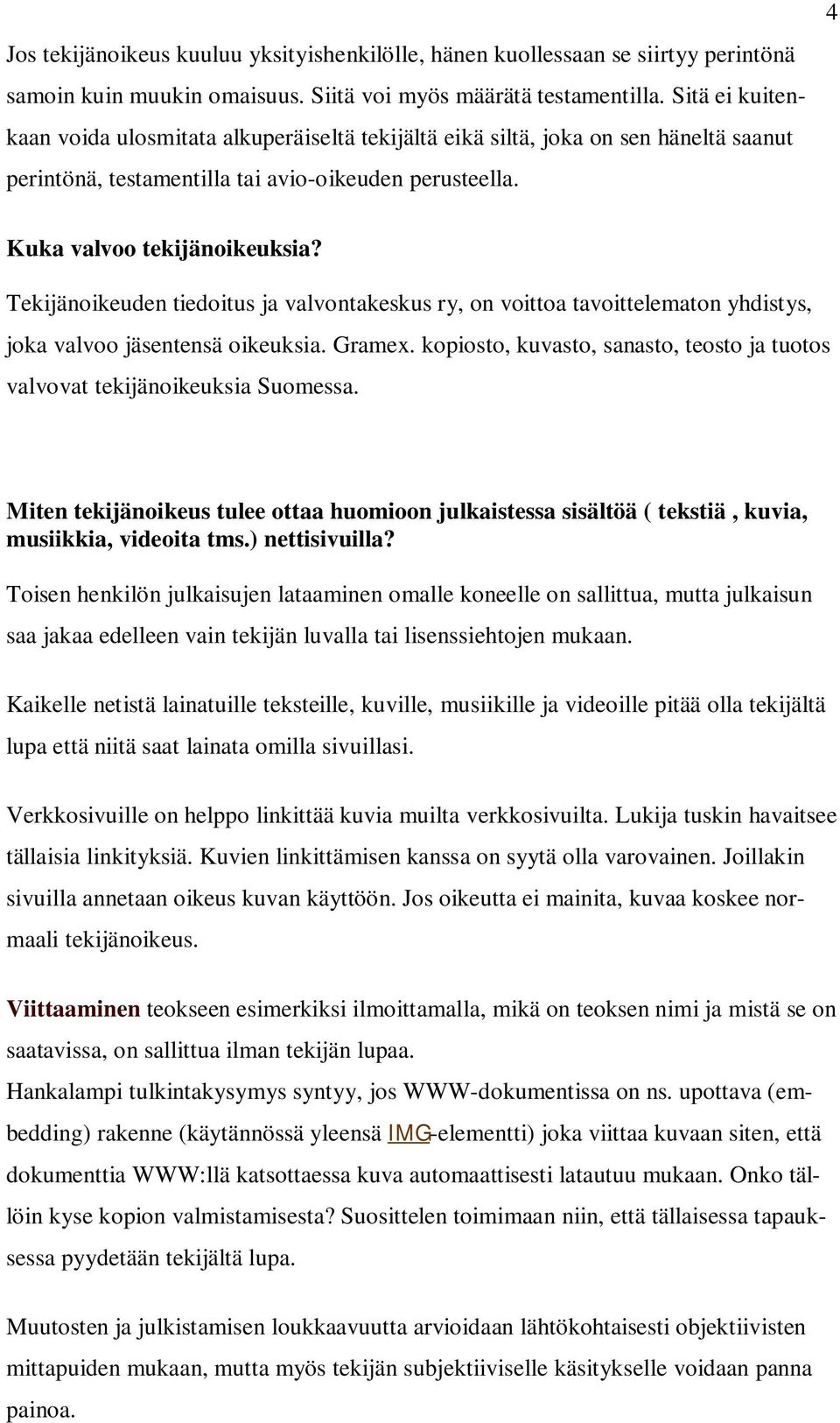 Tekijänoikeuden tiedoitus ja valvontakeskus ry, on voittoa tavoittelematon yhdistys, joka valvoo jäsentensä oikeuksia. Gramex.