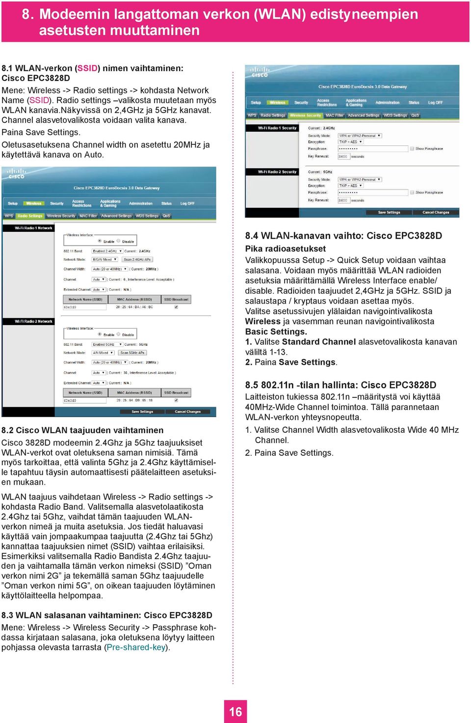 Oletusasetuksena Channel width on asetettu 20MHz ja käytettävä kanava on Auto. 8.4 WLAN-kanavan vaihto: Cisco EPC3828D Pika radioasetukset Valikkopuussa Setup -> Quick Setup voidaan vaihtaa salasana.