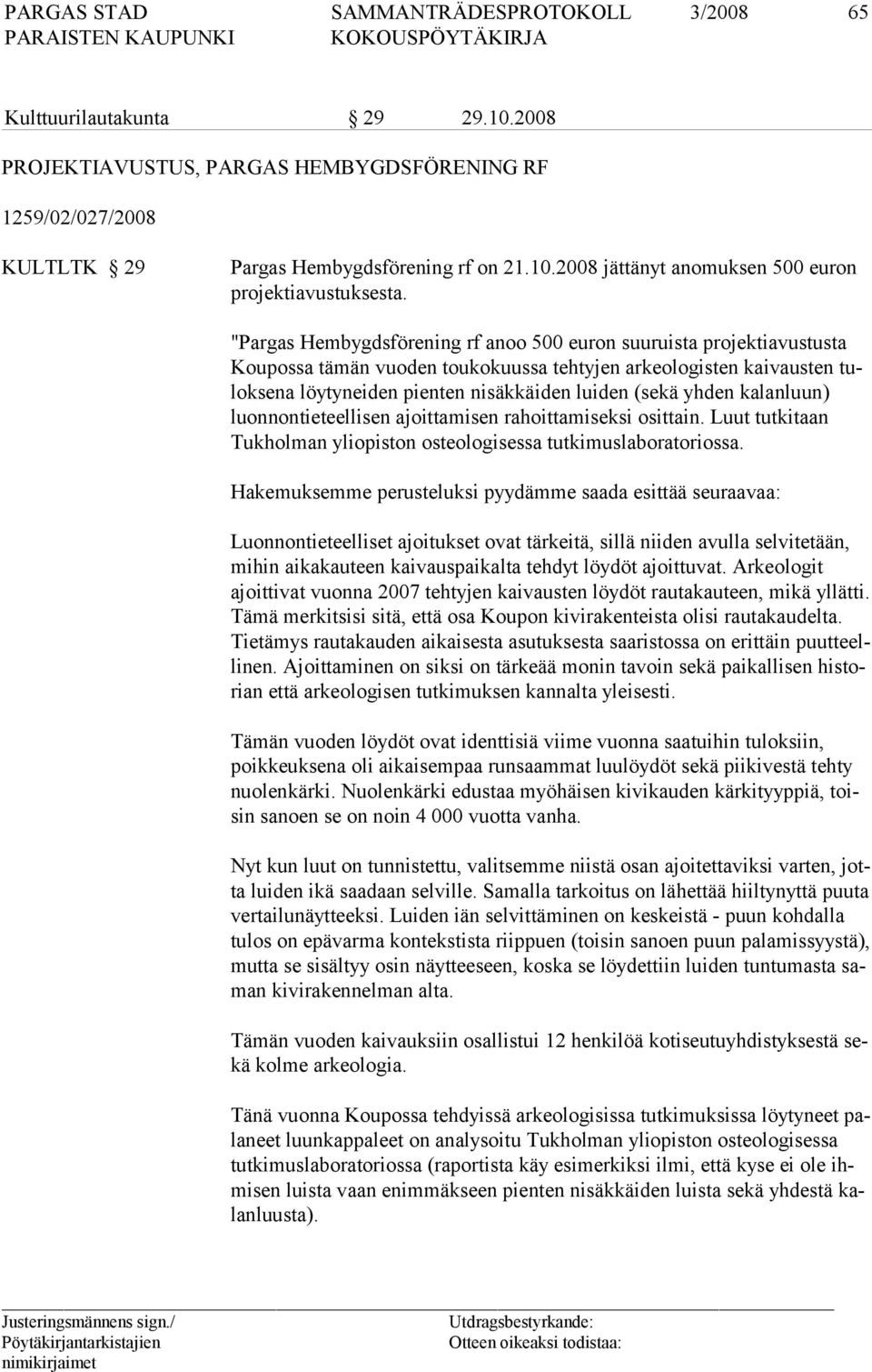 den ka lan luun) luon non tie teel li sen ajoit ta mi sen rahoittamiseksi osittain. Luut tut ki taan Tuk hol man yli opiston osteologisessa tutkimuslaboratoriossa.