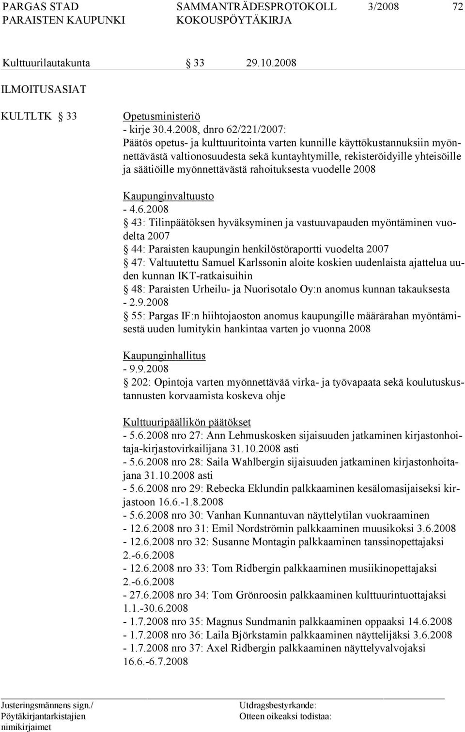 myönnettävästä rahoituksesta vuodelle 2008 Kaupunginvaltuusto - 4.6.