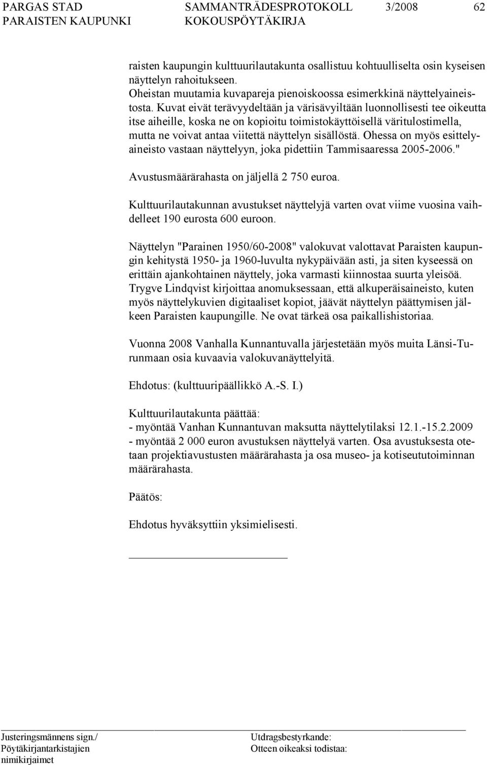 Ohessa on myös esittelyaineisto vastaan näyttelyyn, joka pidettiin Tammisaaressa 2005-2006." Avustusmäärärahasta on jäljellä 2 750 euroa.