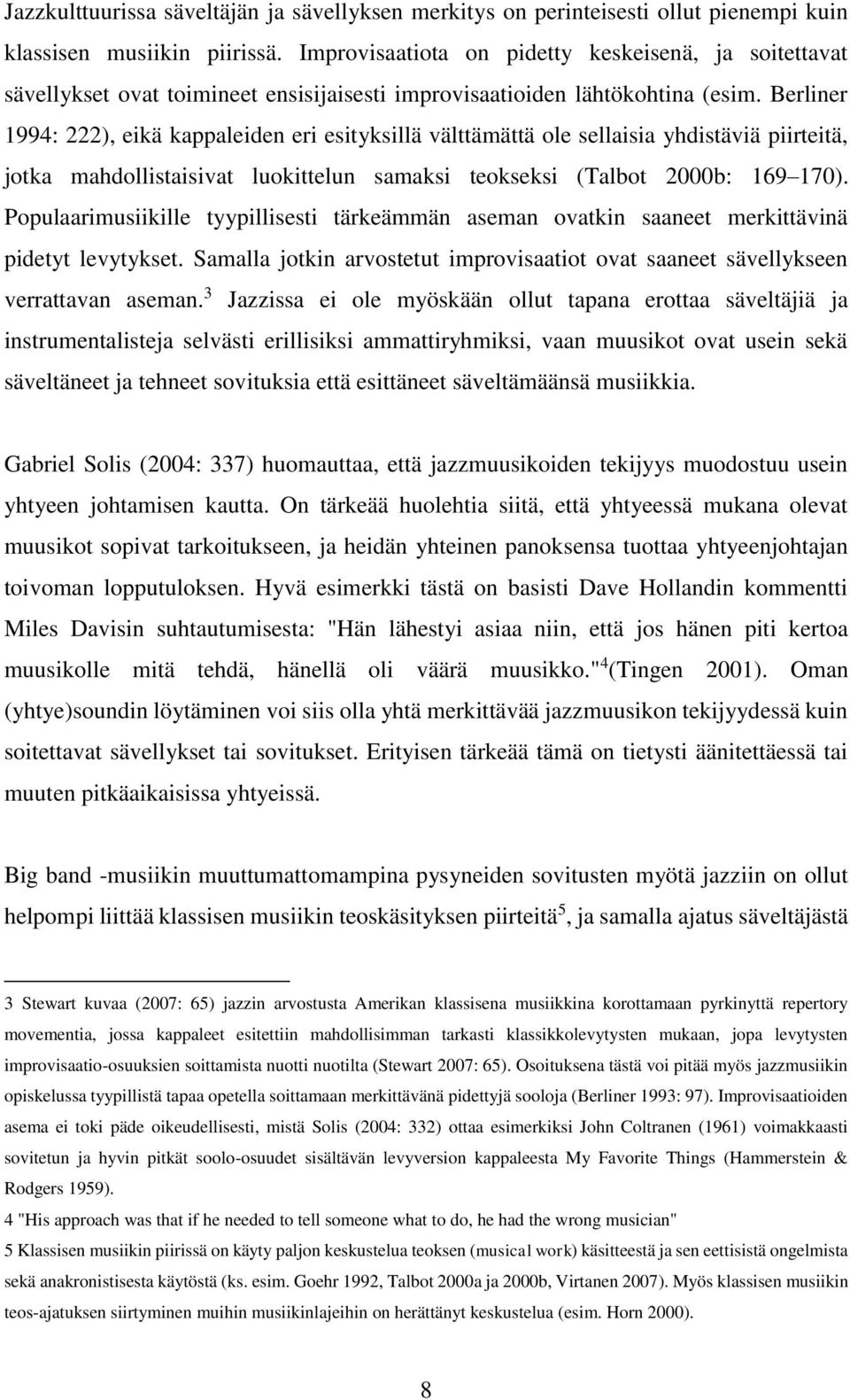 Berliner 1994: 222), eikä kappaleiden eri esityksillä välttämättä ole sellaisia yhdistäviä piirteitä, jotka mahdollistaisivat luokittelun samaksi teokseksi (Talbot 2000b: 169 170).