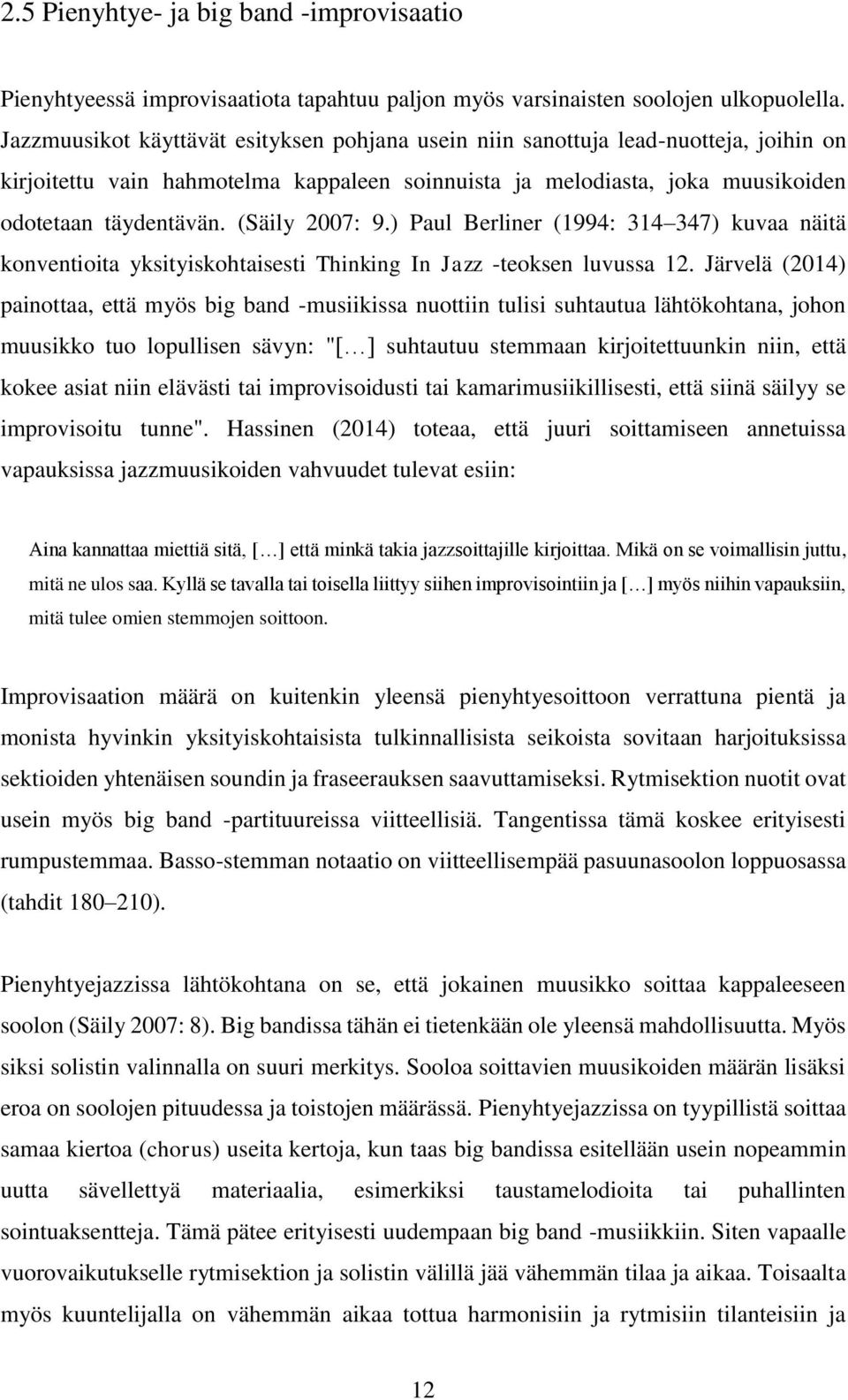 (Säily 2007: 9.) Paul Berliner (1994: 314 347) kuvaa näitä konventioita yksityiskohtaisesti Thinking In Jazz -teoksen luvussa 12.