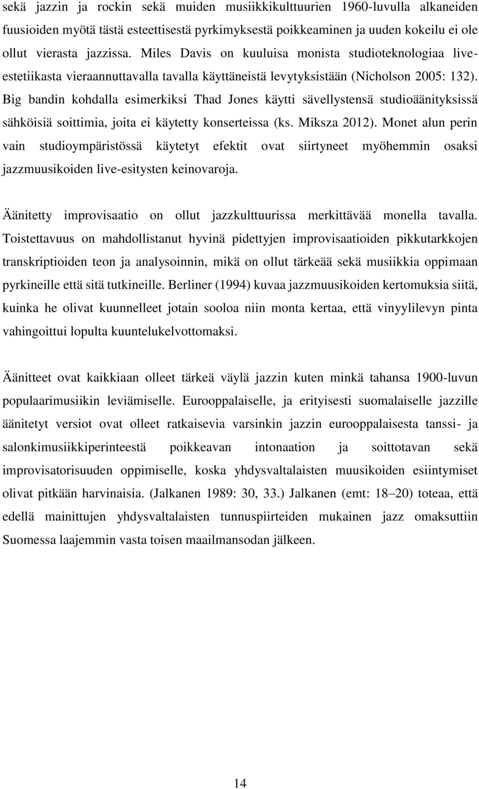 Big bandin kohdalla esimerkiksi Thad Jones käytti sävellystensä studioäänityksissä sähköisiä soittimia, joita ei käytetty konserteissa (ks. Miksza 2012).